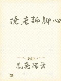 挠老师脚心小说