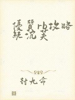 优质rb攻略系统沉芙