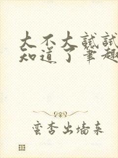 大不大试试不就知道了笔趣阁