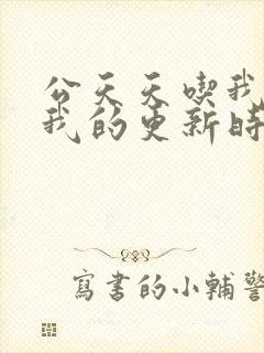 公天天吃我奶躁我的更新时间