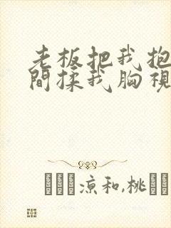 老板把我抱进房间揉我胸视频