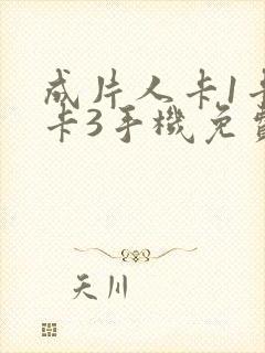 成片人卡1卡2卡3手机免费看