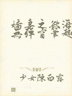 娇妻之欲海泛舟无弹窗笔趣阁