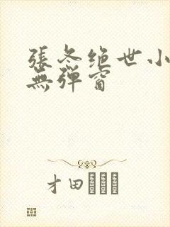 张冬绝世小仙医无弹窗