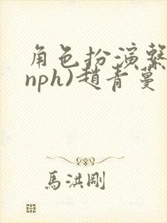 角色扮演系统(nph)赵青蔓