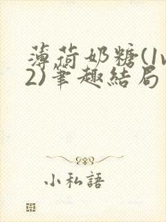 薄荷奶糖(1v2)笔趣结局