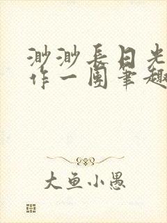 渺渺长日光阴乱作一团笔趣阁光阴似箭