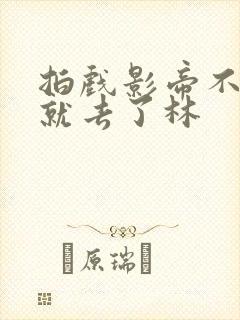 拍戏影帝不小心就去了林