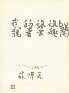 我的姐姐by旁观者笔趣阁免费阅读全文无弹窗