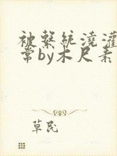 被系统浇灌的日常by木尺素