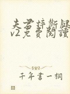 夫君摔断腿后1v2免费阅读