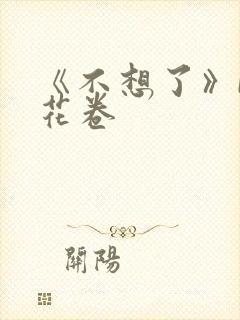 《不想了》by花卷