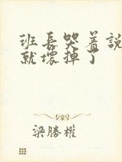 班长哭着说再c就坏掉了