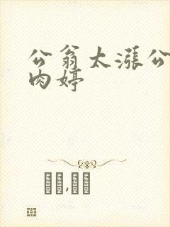 公翁太涨公欲息肉婷