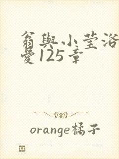 翁与小莹浴室欢爱125章