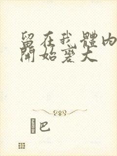 留在我体内的又开始变大