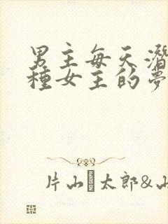 男主每天潜入各种女主的梦里小说