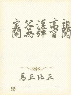 家父汉高祖笔趣阁无弹窗阅读