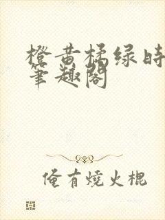 橙黄橘绿时小说笔趣阁