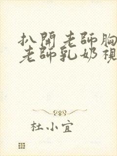 扒开老师胸罩喝老师乳奶视频