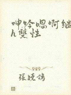 呻吟嗯啊继父～h双性