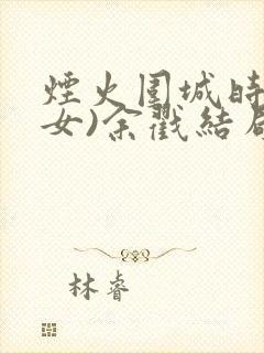 烟火围城时(父女)余戳结局