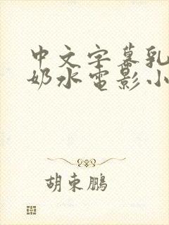 中文字幕乳授乳奶水电影小说