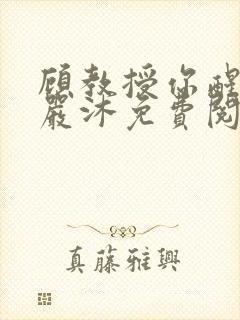 顾教授你醒了吗严沐免费阅读全文