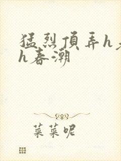 猛烈顶弄h老师h春潮