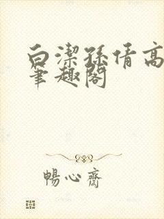 白洁孙倩高义 笔趣阁