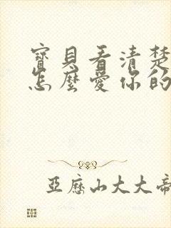 宝贝看清楚我是怎么爱你的小说