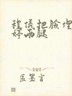 程仪把脸埋进秀婷两腿