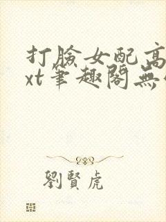 打脸女配高攀txt笔趣阁无弹窗