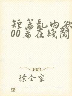 短篇乱肉欲文500篇在线阅读