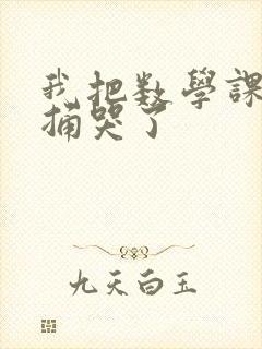 我把数学课代表捅哭了