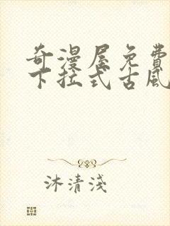 奇漫屋免费漫画下拉式古风漫下载