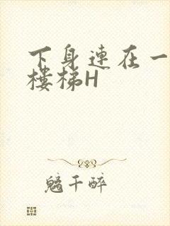 下身连在一起上楼梯H