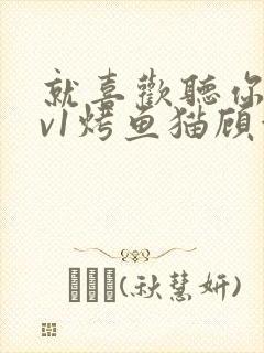 就喜欢听你叫1v1烤鱼猫顾浅浅