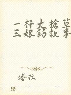 一杆大枪草一家三娘的故事