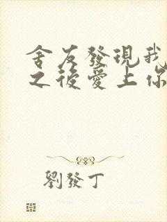 舍友发现我是双之后爱上你的字