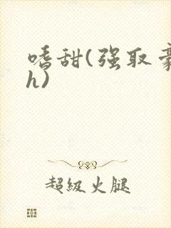 嗜甜(强取豪夺h)