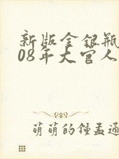 新版金银瓶2008年大官人