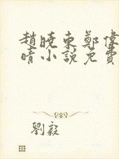 赵晓东郑伟吴雪晴小说免费阅读