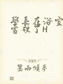 学长在浴室把我处破了H