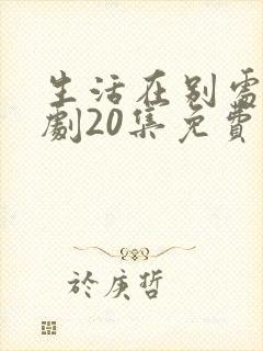 生活在别处电视剧20集免费观看