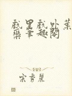 戏里戏外叶芙岑栾笔趣阁