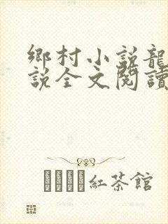 乡村小说龙根小说全文阅读