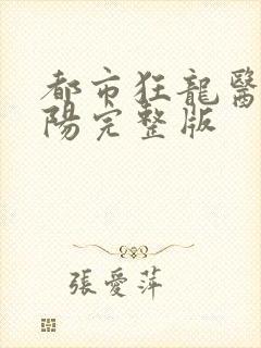 都市狂龙医仙林阳完整版