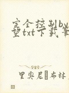 完全控制by天望txt下载笔趣阁