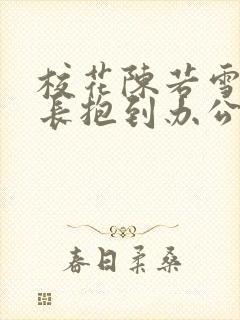 校花陈若雪被校长抱到办公室